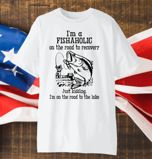 Im A Fishaholic On The Road To Recovery Fishing Shirt