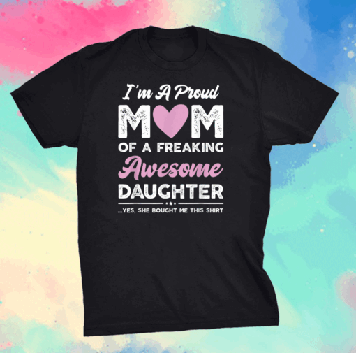 I'm A Proud Mom Shirt Gift From Daughter Funny Mothers Day T-Shirt