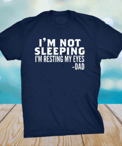 I'm Not Sleeping I'm Just Resting My Eyes Father's Day T-Shirt