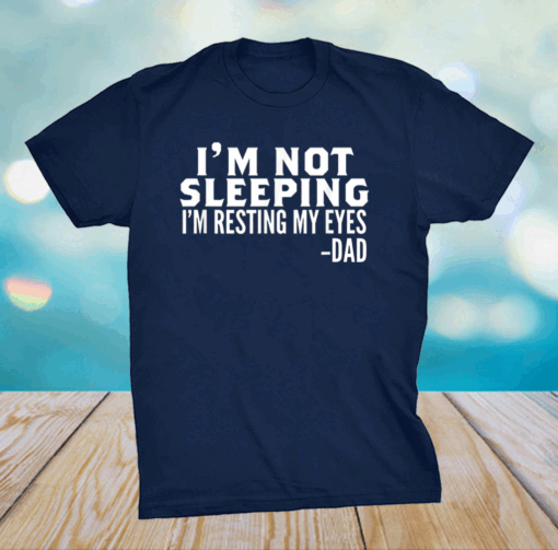 I'm Not Sleeping I'm Just Resting My Eyes Father's Day T-Shirt