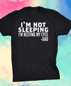 I'm Not Sleeping I'm Just Resting My Eyes Father's Day T-Shirt