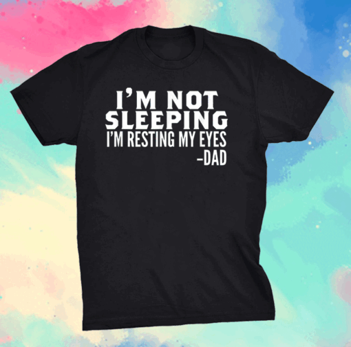 I'm Not Sleeping I'm Just Resting My Eyes Father's Day T-Shirt