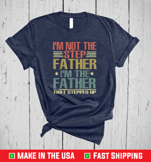 I'm Not The Step Father Stepped Up Fathers Day 2021 Retro T-Shirt