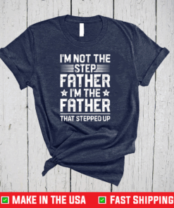 I'm Not The Step Father Stepped Up T shirt