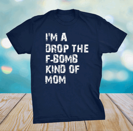 I'm a Drop The F-Bomb Kind of Mom Mothers day T-Shirt
