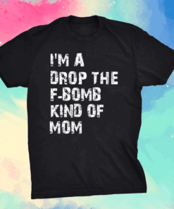 I'm a Drop The F-Bomb Kind of Mom Mothers day T-Shirt