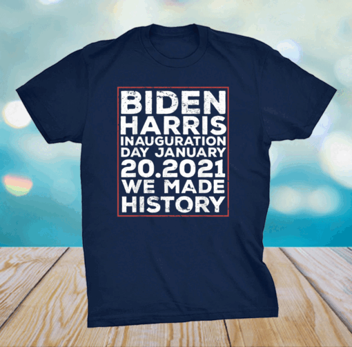 Inauguration 2021 Biden Harris We Made History T-Shirt