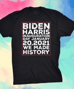 Inauguration 2021 Biden Harris We Made History T-Shirt