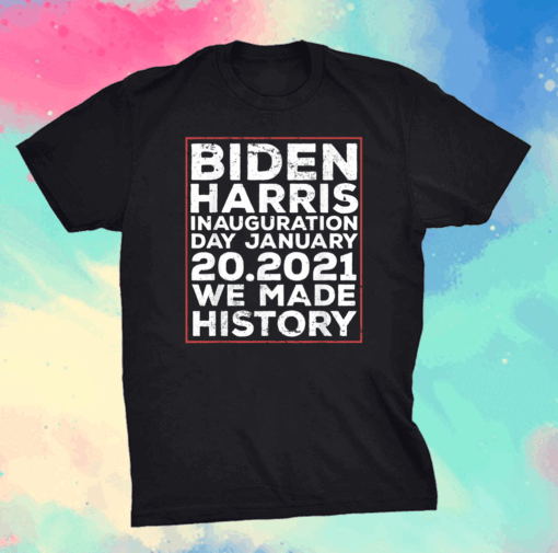 Inauguration 2021 Biden Harris We Made History T-Shirt