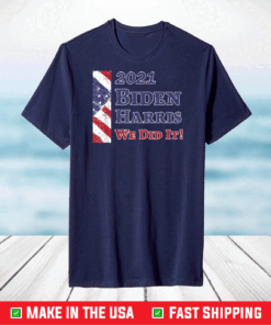 Inauguration Day 2021 Biden Harris We Did It! Patriotic Flag T-Shirt