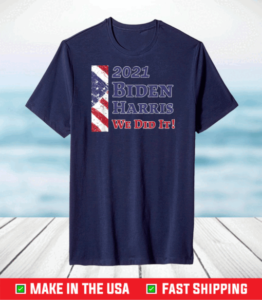 Inauguration Day 2021 Biden Harris We Did It! Patriotic Flag T-Shirt