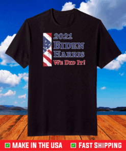 Inauguration Day 2021 Biden Harris We Did It! Patriotic Flag T-Shirt