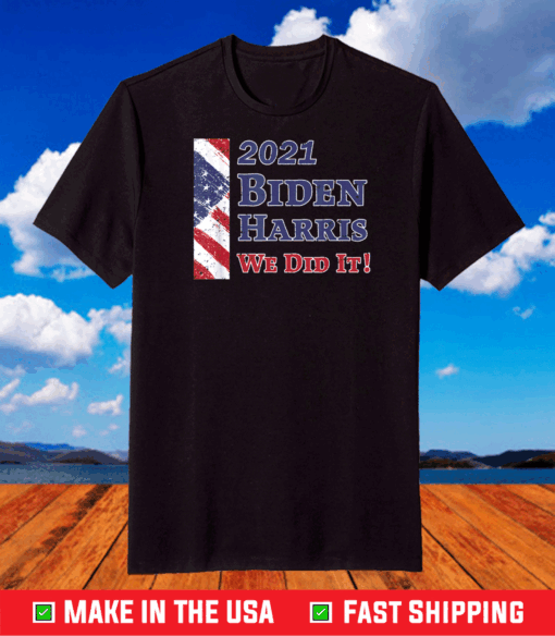 Inauguration Day 2021 Biden Harris We Did It! Patriotic Flag T-Shirt