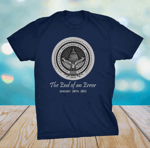 Inauguration day 2021 The End of an Error Biden Harris T-Shirt