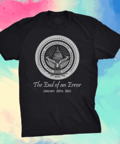 Inauguration day 2021 The End of an Error Biden Harris T-Shirt