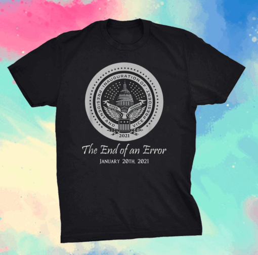 Inauguration day 2021 The End of an Error Biden Harris T-Shirt