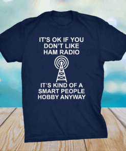 It’s ok if you don’t like ham radio It’s kind of a smart Shirt