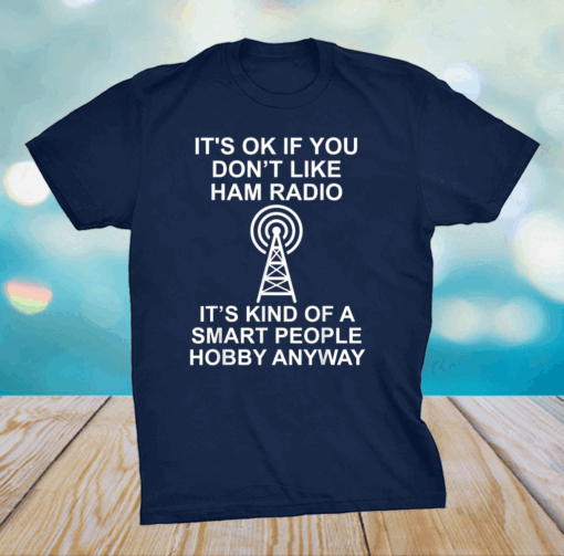 It’s ok if you don’t like ham radio It’s kind of a smart Shirt