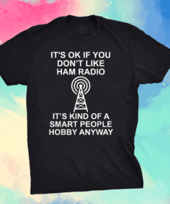 It’s ok if you don’t like ham radio It’s kind of a smart Shirt