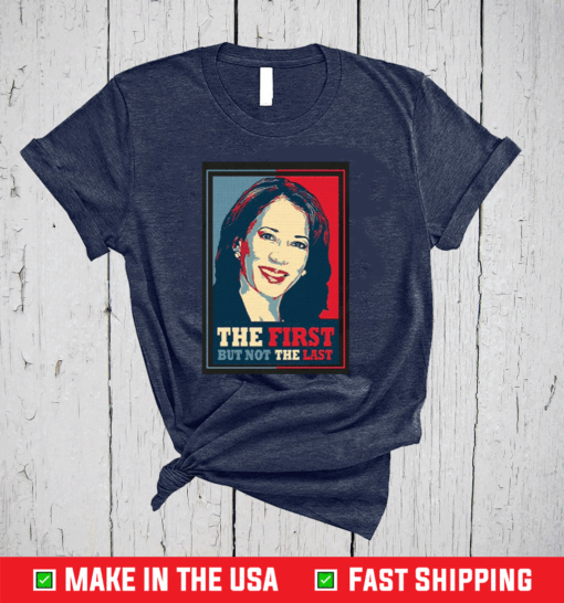 Kamala The First But Not The Last T-Shirts