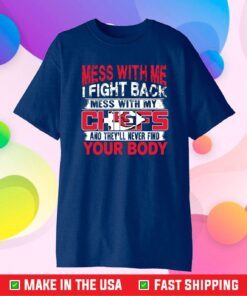 Kansas City Chiefs Mess with me i fight back mess with my NFL and they'll never find your body Classic T-Shirt