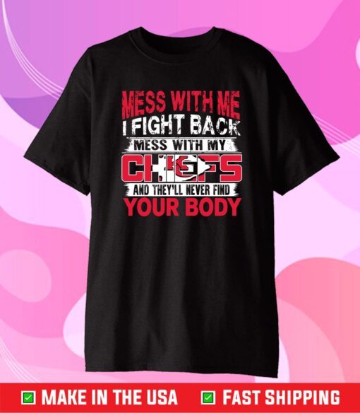 Kansas City Chiefs Mess with me i fight back mess with my NFL and they'll never find your body Classic T-Shirt