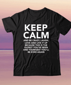 Keep calm and be crazy laugh love and live it up tee shirt
