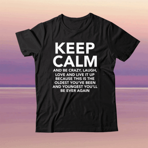 Keep calm and be crazy laugh love and live it up tee shirt