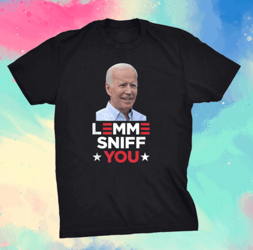 Lemme Sniff You - Funny Joe Biden President Democrat Meme T-Shirt