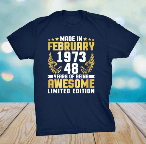 Made In February 1973 Happy To Me 48 Years Of Being Awesome Shirt