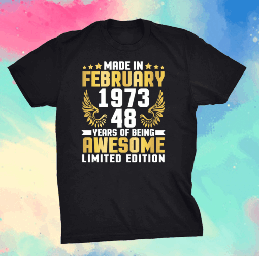 Made In February 1973 Happy To Me 48 Years Of Being Awesome Shirt