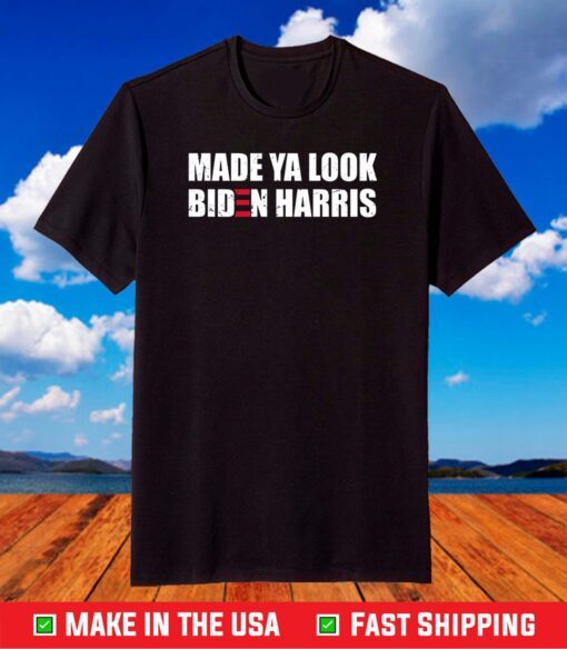 Made Ya Look Biden Harris T Shirt