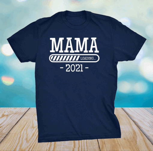 Mama Loading 2021 Mother Kids Gifts Mother's Day Mom-2-Be T-Shirt