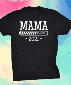 Mama Loading 2021 Mother Kids Gifts Mother's Day Mom-2-Be T-Shirt