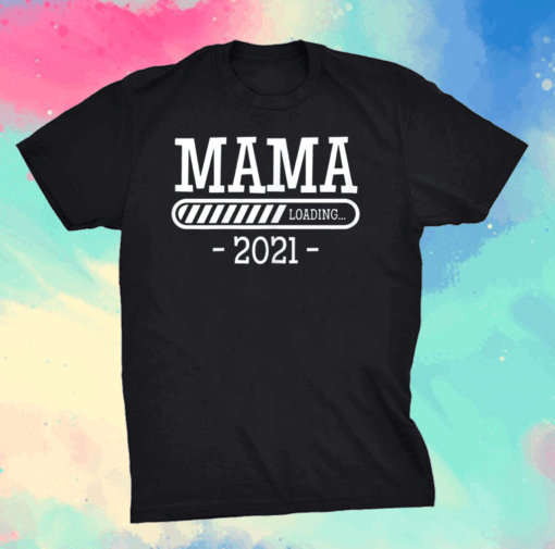 Mama Loading 2021 Mother Kids Gifts Mother's Day Mom-2-Be T-Shirt