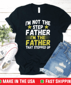 Mens I'm Not The Step Father Stepped Up T shirt Fathers Day 2021 Unisex T-Shirt