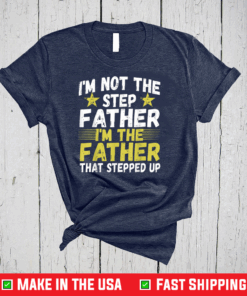 Mens I'm Not The Step Father Stepped Up T shirt Fathers Day 2021 Unisex T-Shirt