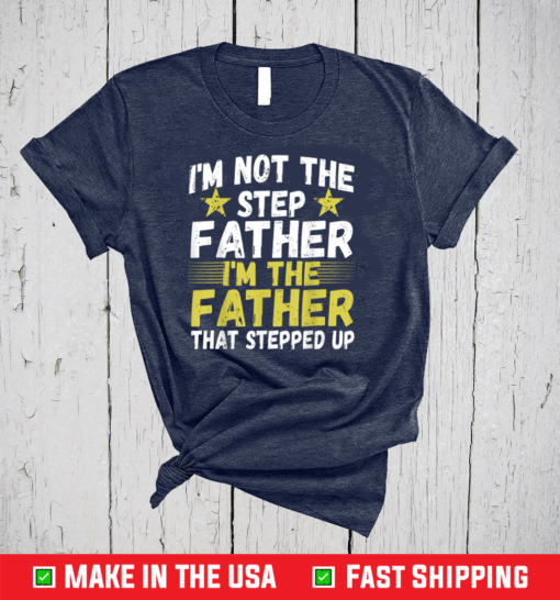 Mens I'm Not The Step Father Stepped Up T shirt Fathers Day 2021 Unisex T-Shirt