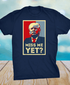 Miss Me Yet Trump Funny Political 45 President T-Shirt