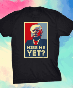 Miss Me Yet Trump Funny Political 45 President T-Shirt