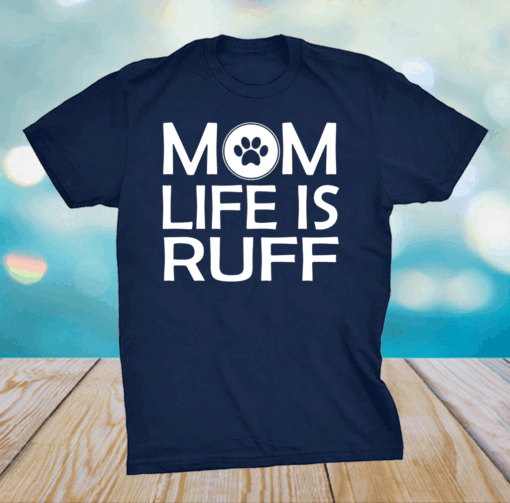 Mom Life Is Ruff Mothers day tees grandma and Mommy's T-Shirt