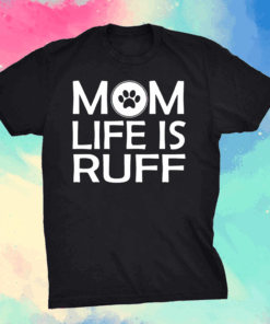 Mom Life Is Ruff Mothers day tees grandma and Mommy's T-Shirt