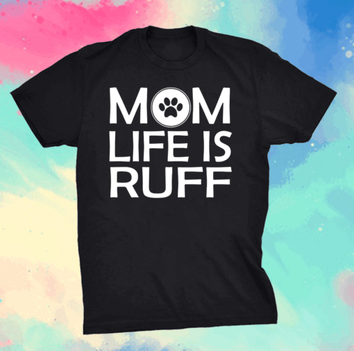 Mom Life Is Ruff Mothers day tees grandma and Mommy's T-Shirt