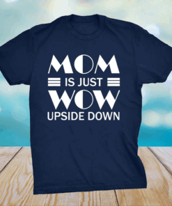 Mom is Just Wow Upside Down Mothers day grandma T-Shirt