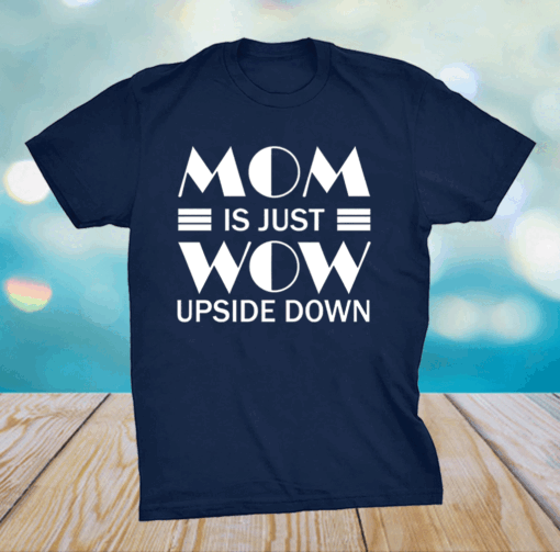 Mom is Just Wow Upside Down Mothers day grandma T-Shirt