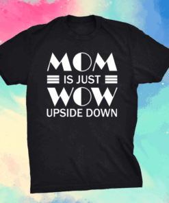 Mom is Just Wow Upside Down Mothers day grandma T-Shirt