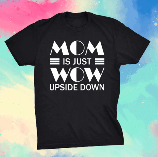 Mom is Just Wow Upside Down Mothers day grandma T-Shirt