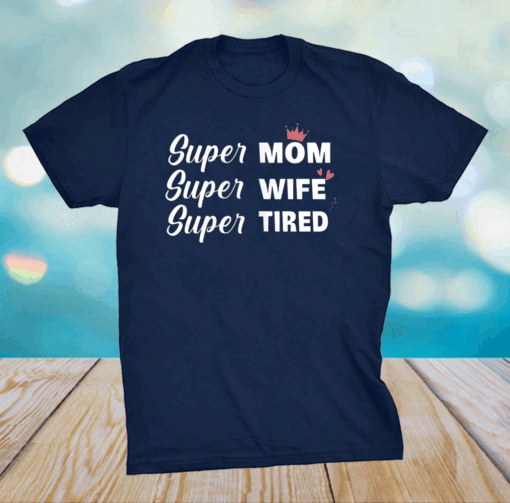 Mothers day tees grandma Super Mom, Super Wife, Super Tired T-Shirt