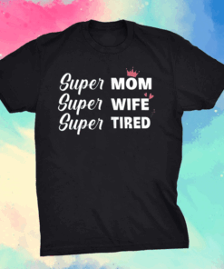 Mothers day tees grandma Super Mom, Super Wife, Super Tired T-Shirt