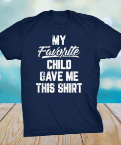 My Favorite Child Gave Me This Shirt Funny Father's Day T-Shirt